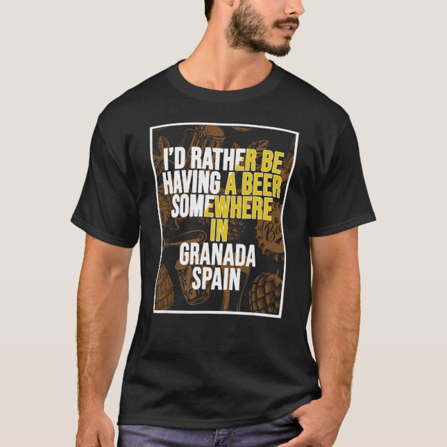I d Rather Be Having A Beer Somewhere In Granada T-Shirt (Front)
