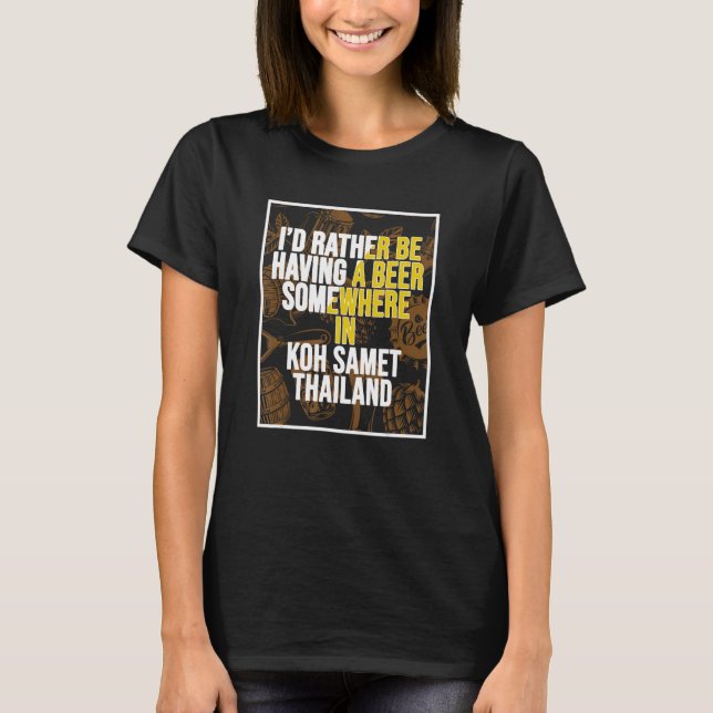 I d Rather Be Having A Beer Somewhere In Koh Samet T-Shirt (Front)