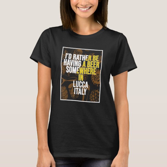 I d Rather Be Having A Beer Somewhere In Lucca T-Shirt (Front)