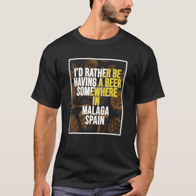 I d Rather Be Having A Beer Somewhere In Malaga T-Shirt (Front)