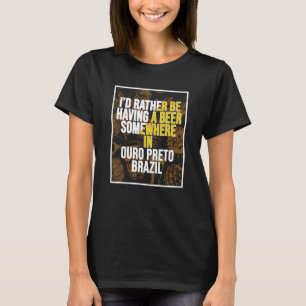 I d Rather Be Having A Beer Somewhere In Ouro Pret T-Shirt