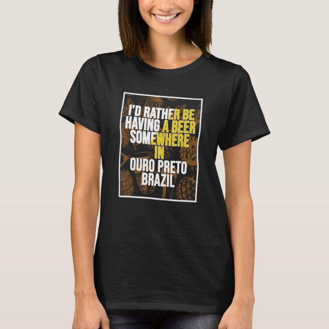 I d Rather Be Having A Beer Somewhere In Ouro Pret T-Shirt (Front)