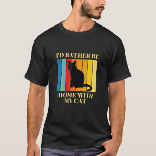 I D Rather Be Home With My Cat T-Shirt