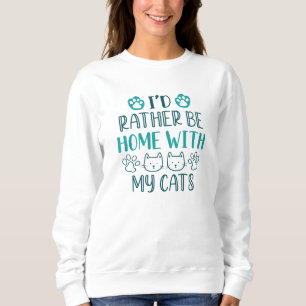 I’d Rather Be Home With My Cats Sweatshirt