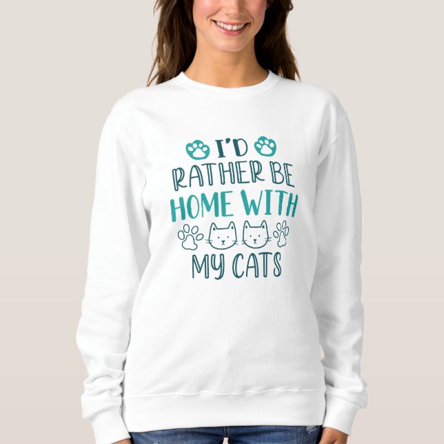 I’d Rather Be Home With My Cats Sweatshirt (Front)