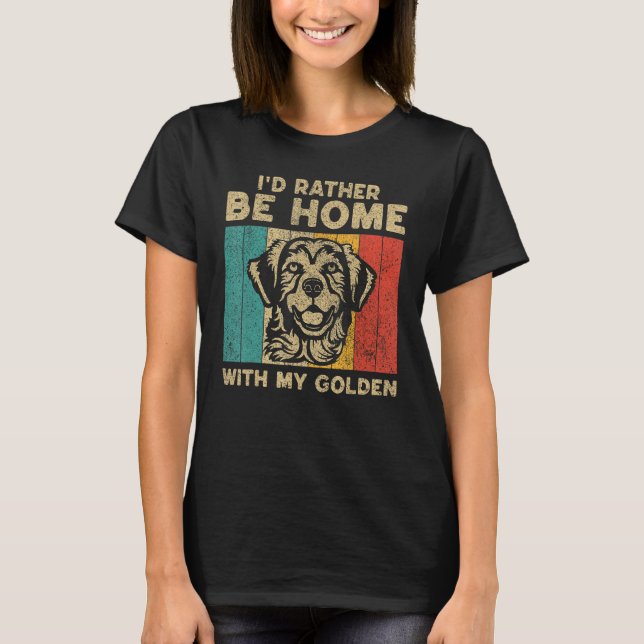 I d Rather Be Home With My Golden Retro Golden Ret T-Shirt (Front)