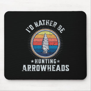 I’d Rather Be Hunting Arrowheads – Funny Arrowhead Mouse Pad