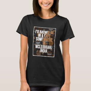 I d Rather Be In A Cafe In Mcleodganj India T-Shirt