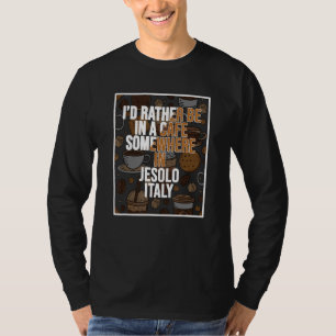 I d Rather Be In A Cafe Somewhere In Jesolo T-Shirt