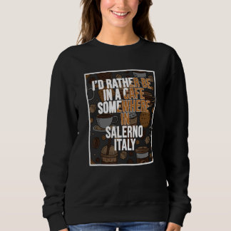 I d Rather Be In A Cafe Somewhere In Salerno Sweatshirt