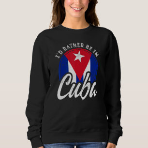 I´d Rather Be In Cuba Sweatshirt