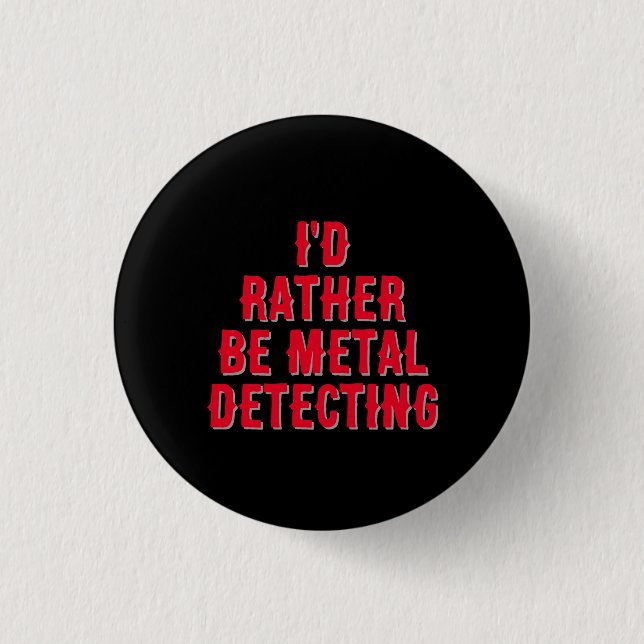 “I’d Rather Be Metal Detecting” Pin Badge Button  (Front)