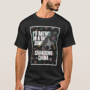 I d Rather Be On a Vacation In Shandong China T-Shirt