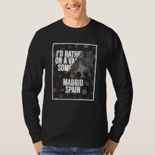 I d Rather Be On A Vacation Somewhere In Madrid T-Shirt