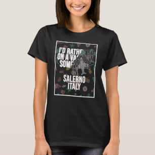 I d Rather Be On A Vacation Somewhere In Salerno T-Shirt