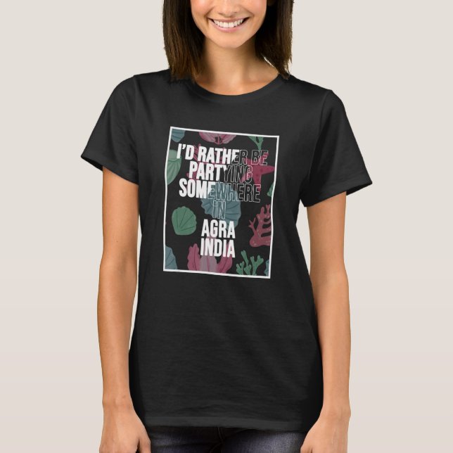 I d Rather Be Partying In Agra India T-Shirt (Front)
