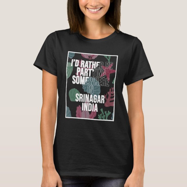 I d Rather Be Partying In Srinagar India T-Shirt (Front)