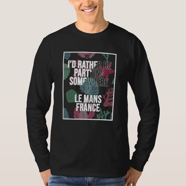 I d Rather Be Partying Somewhere In Le Mans T-Shirt (Front)