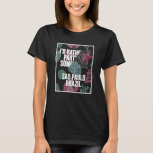 I d Rather Be Partying Somewhere In Sao Paulo T-Shirt