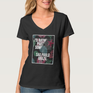 I d Rather Be Partying Somewhere In Sao Paulo T-Shirt