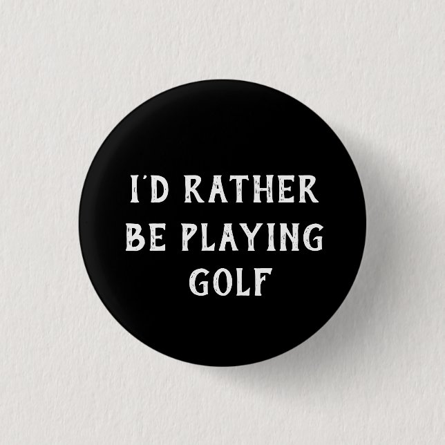 “I’d Rather Be Playing Golf” Button Badge – Black  (Front)