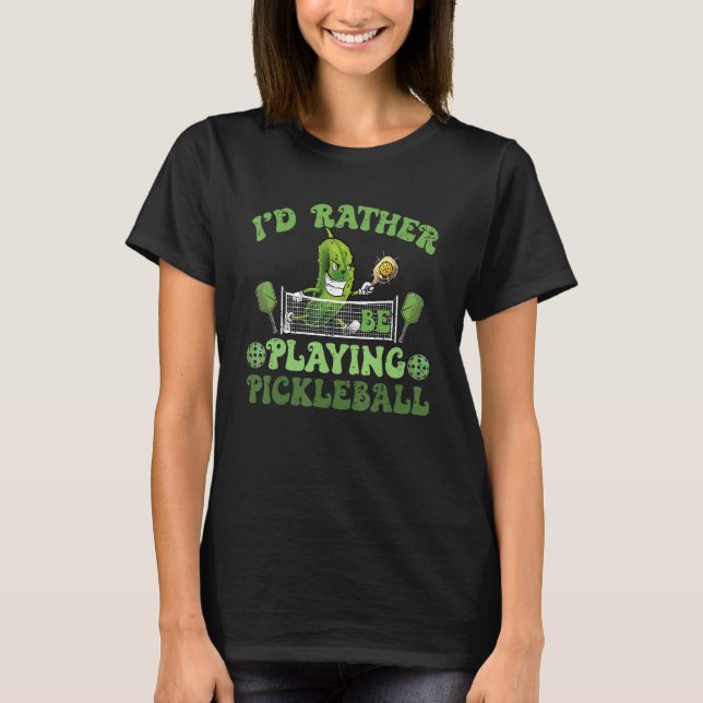 I d Rather Be Playing Pickleball   Pickle Ball T-Shirt (Front)
