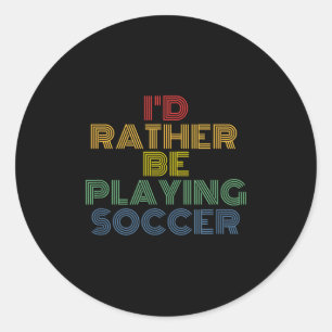 I D Rather Be Playing Soccer Retro 70s Vintage T S Classic Round Sticker