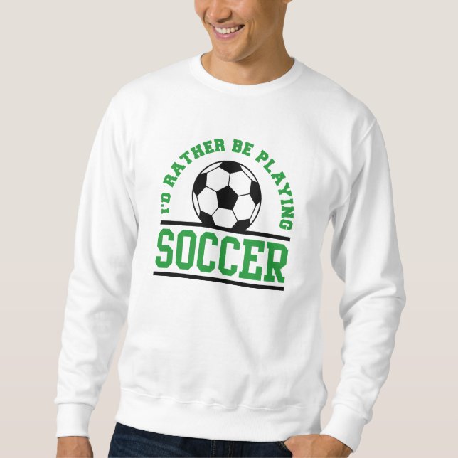 I’d Rather Be Playing Soccer Sweatshirt (Front)
