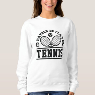 I’d Rather Be Playing Tennis Sweatshirt