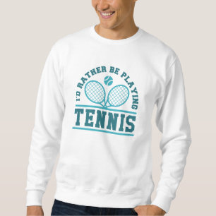 I’d Rather Be Playing Tennis Sweatshirt