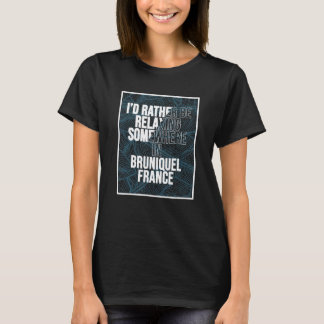 I d Rather Be Relaxing Somewhere In Bruniquel T-Shirt