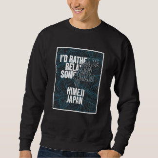I d Rather Be Relaxing Somewhere In Himeji Sweatshirt