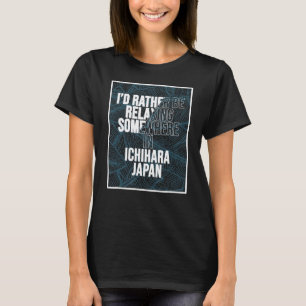 I d Rather Be Relaxing Somewhere In Ichihara T-Shirt