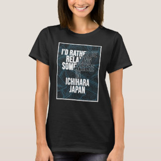 I d Rather Be Relaxing Somewhere In Ichihara T-Shirt