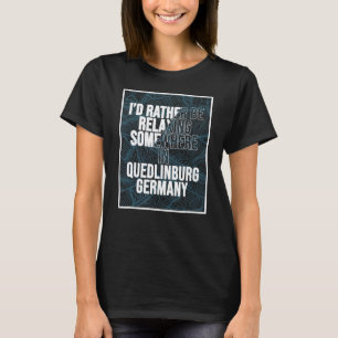 I d Rather Be Relaxing Somewhere In Quedlinburg T-Shirt