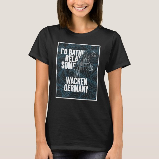 I d Rather Be Relaxing Somewhere In Wacken T-Shirt (Front)