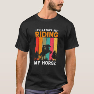 I D Rather Be Riding My Horse Horses T-Shirt