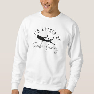I’d Rather Be Scuba Diving Sweatshirt