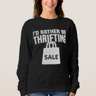 I d Rather Be Thrifting  Thrifting Sweatshirt
