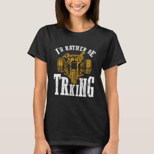 I d Rather Be Triking Trike Rider Tricycle T-Shirt