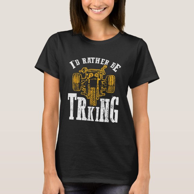 I d Rather Be Triking Trike Rider Tricycle T-Shirt (Front)