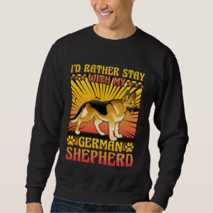 I d rather stay with my German Shepherd Dog Sayin Sweatshirt
