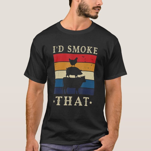 I d Smoke That Meat Barbecue Meat Smoker Graphics T-Shirt (Front)
