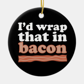 I’d Wrap That In Bacon Ornament