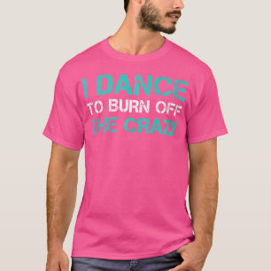 I Dance To Burn Off The Crazy s. Funny Dance Tank
