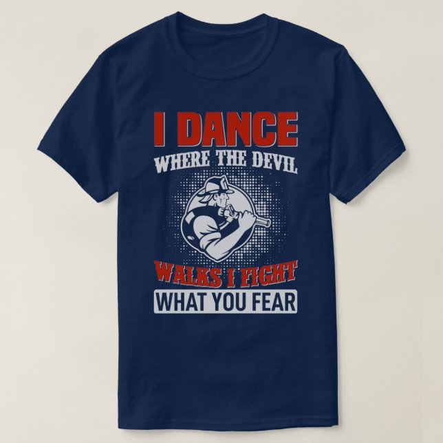 I Dance Where The Devil Walk I Fight What You Fear T-Shirt (Design Front)