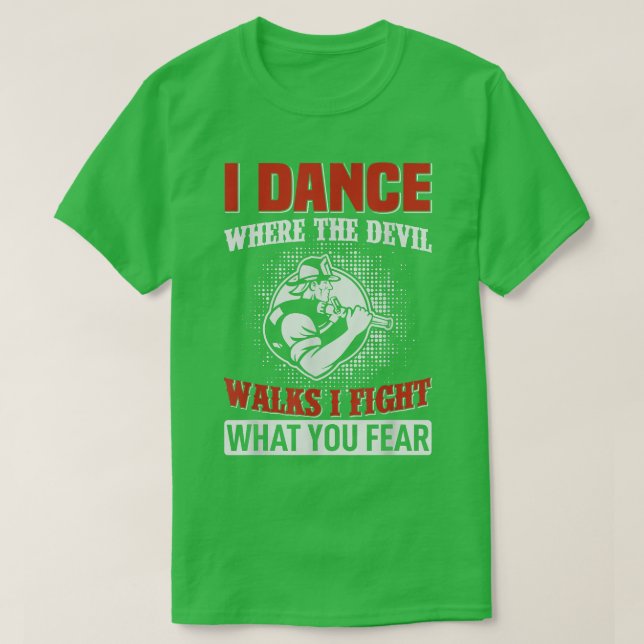 I dance where the devil walks i fight what you fea T-Shirt (Design Front)