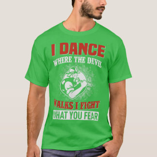 I dance where the devil walks i fight what you fea T-Shirt