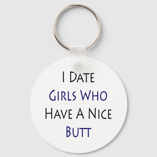 I Date Girls Who Have A Nice Butt Key Ring (Front)
