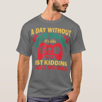 I day without video game it's like just kidding fu T-Shirt